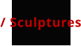 / Sculptures