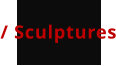 / Sculptures